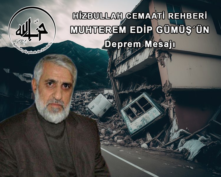 Hizbullah Cemaati Lideri Muhterem Edip Gümüş’ün deprem mesajı